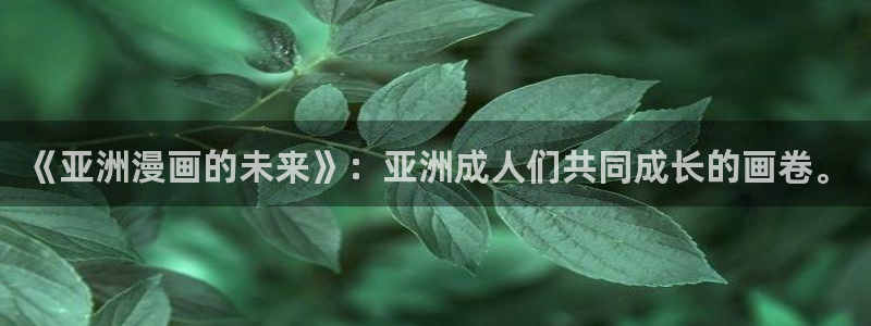 香蕉漫画免费入口：《亚洲漫画的未来》：亚洲成人们共同成长的画卷。