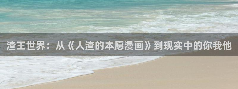 香蕉漫画在线阅读：渣王世界：从《人渣的本愿漫画》到现实中的你我他